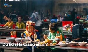 Đặc sản Hà Giang có gì? Tới Hà Giang nên ăn gì?